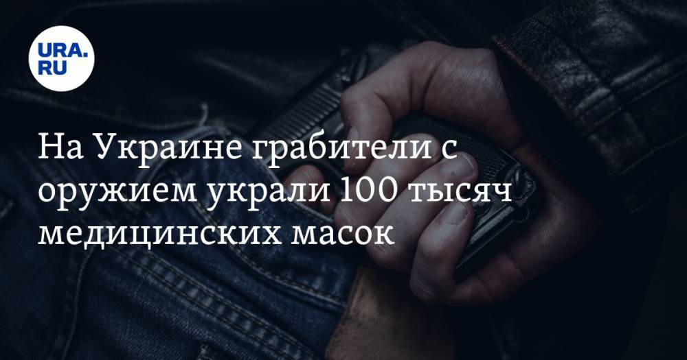 На Украине грабители с оружием украли 100 тысяч медицинских масок - ura.news - Украина - Киев