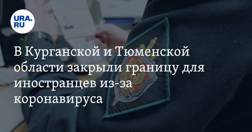 В Курганской и Тюменской области закрыли границу для иностранцев из-за коронавируса - ura.news - Россия - Казахстан - Курганская обл. - Тюменская обл.