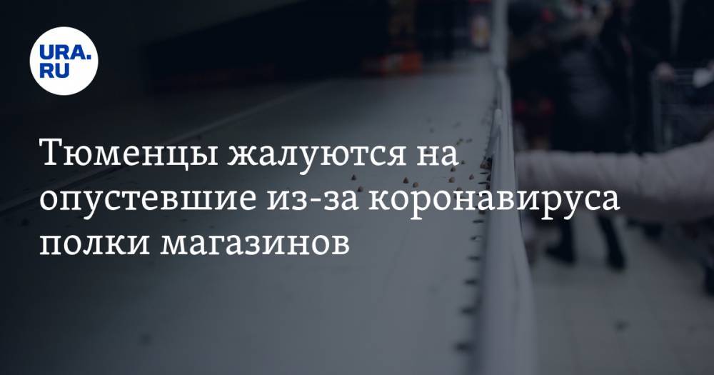 Тюменцы жалуются на опустевшие из-за коронавируса полки магазинов. ФОТО - ura.news