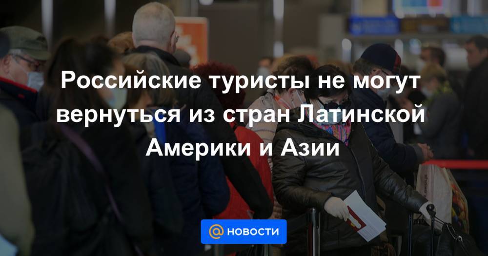 Российские туристы не могут вернуться из стран Латинской Америки и Азии - news.mail.ru - Индия - Филиппины - Азербайджан - Аргентина