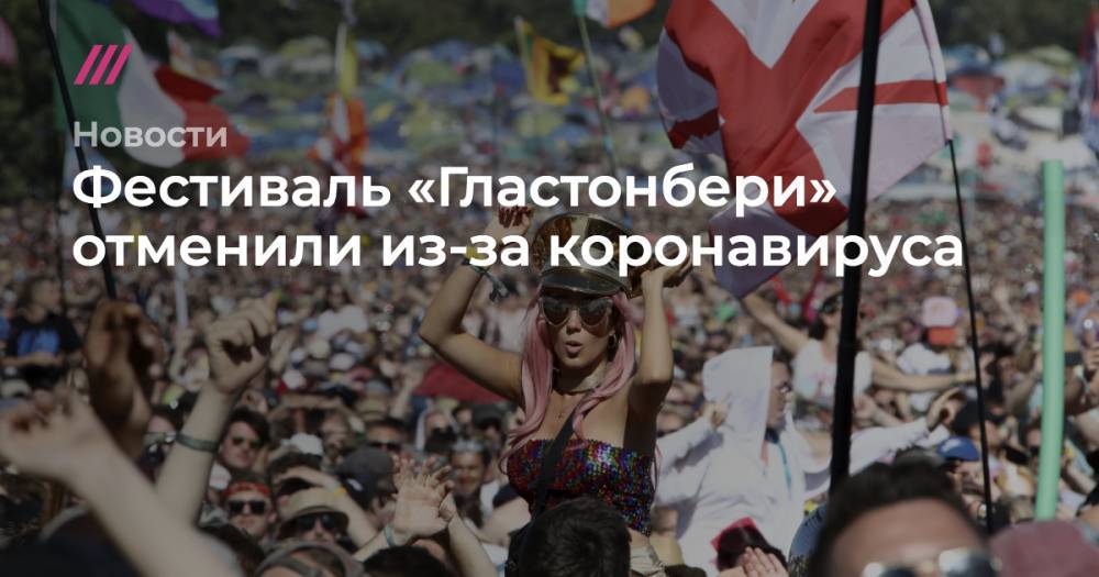 Фестиваль «Гластонбери» отменили из-за коронавируса - tvrain.ru