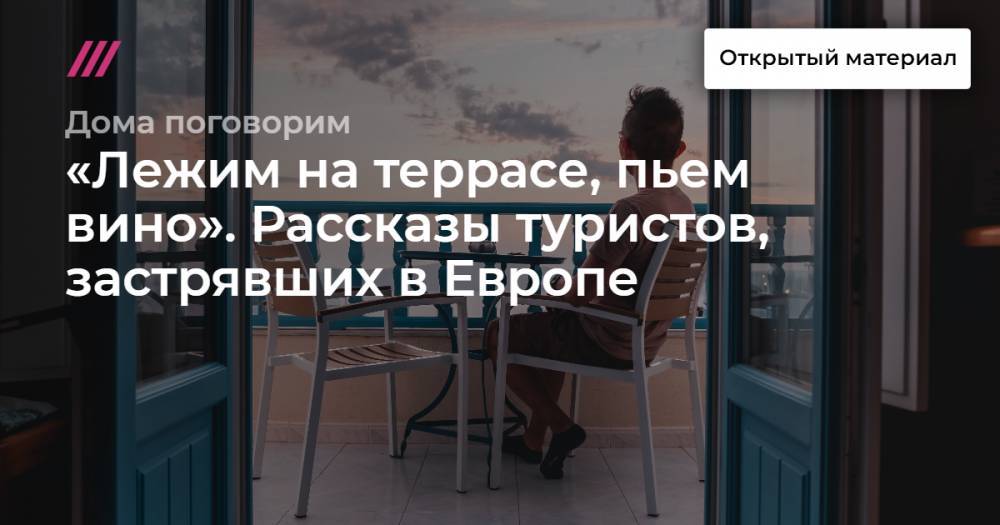 «Лежим на террасе, пьем вино». Рассказы туристов, застрявших в Европе - tvrain.ru