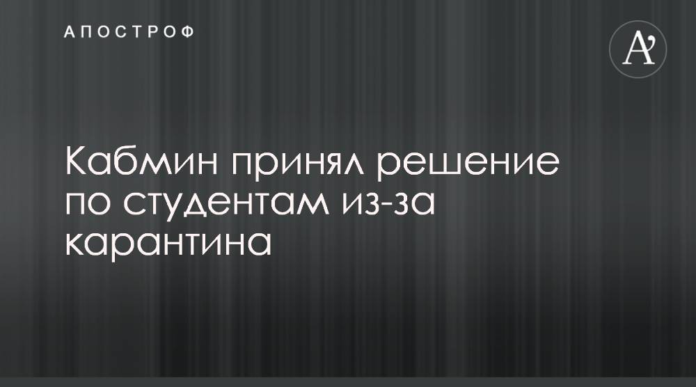 Кабмин принял решение по студентам из-за карантина - apostrophe.ua - Украина