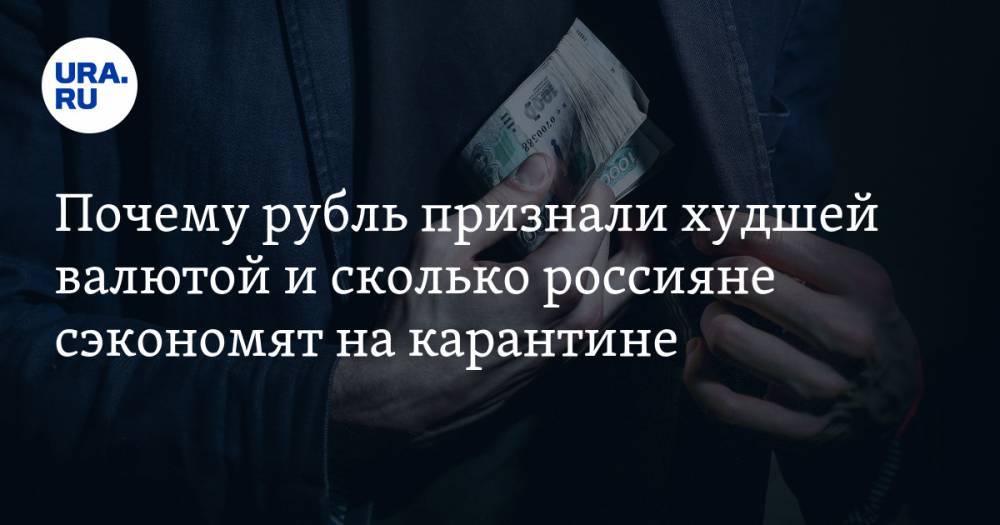 Почему рубль признали худшей валютой и сколько россияне сэкономят на карантине. Что стало с российской экономикой за ночь — в подборке URA.RU. - ura.news