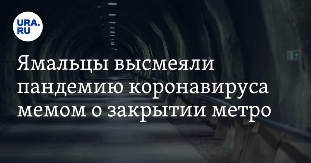 Ямальцы высмеяли пандемию коронавируса мемом о закрытии метро. ФОТО - ura.news