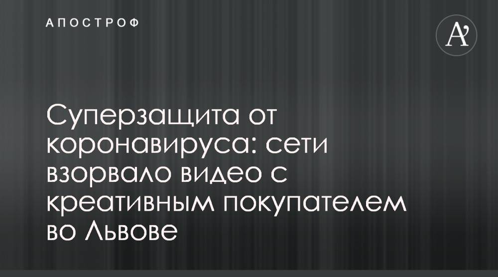 Суперзащита от коронавируса: сети взорвало видео с креативным покупателем во Львове - apostrophe.ua - Украина - Львов