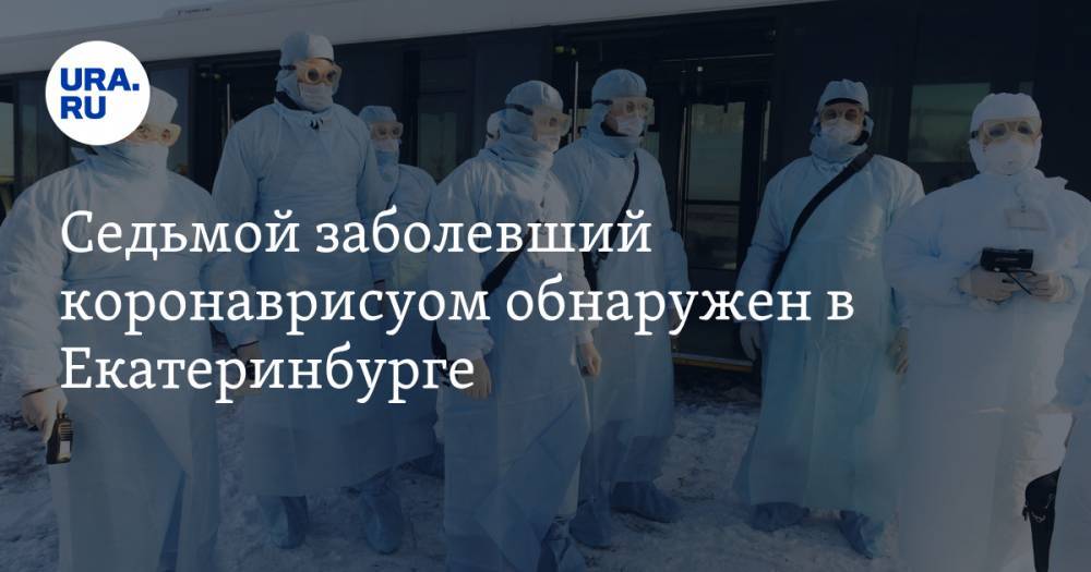 Седьмой заболевший коронаврисуом обнаружен в Екатеринбурге - ura.news - Новосибирск - Екатеринбург