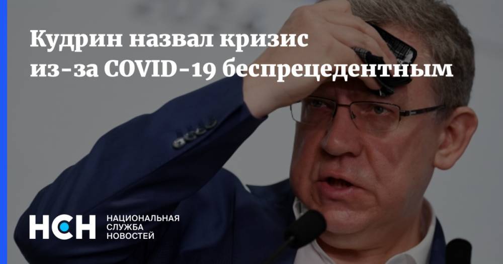 Алексей Кудрин - Кудрин назвал кризис из-за COVID-19 беспрецедентным - nsn.fm
