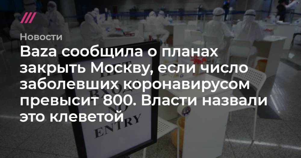Анастасия Ракова - Baza сообщила о планах закрыть Москву, если число заболевших коронавирусом превысит 800. Власти назвали это клеветой - tvrain.ru - Москва
