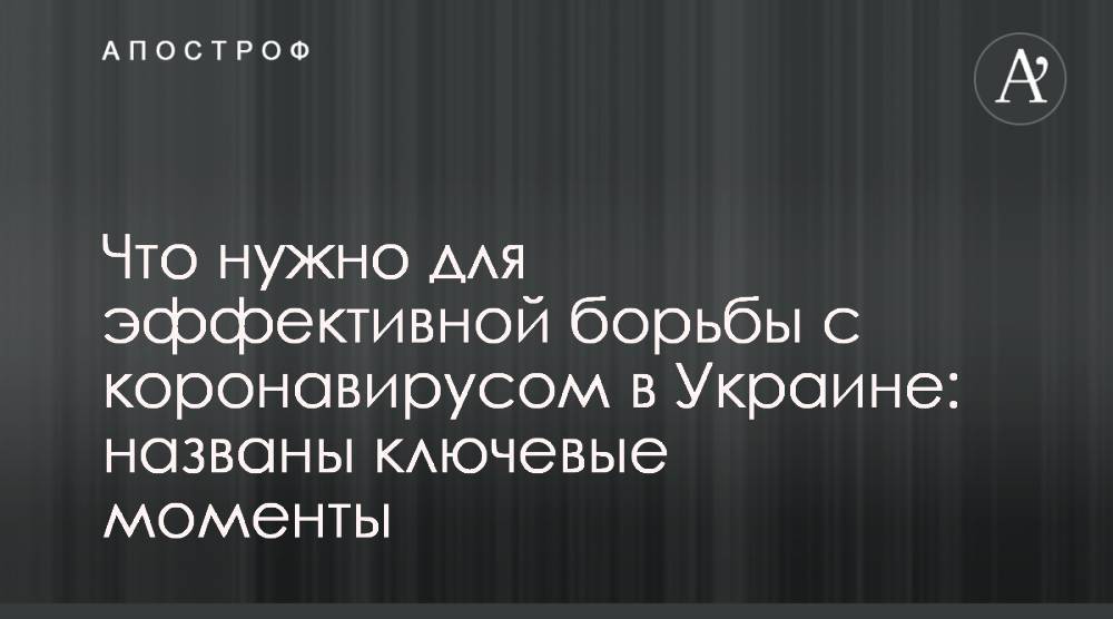 Что нужно для эффективной борьбы с коронавирусом в Украине: названы ключевые моменты - apostrophe.ua - Украина