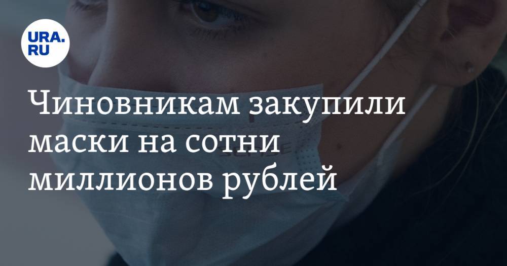 Чиновникам закупили маски на сотни миллионов рублей - ura.news - Россия