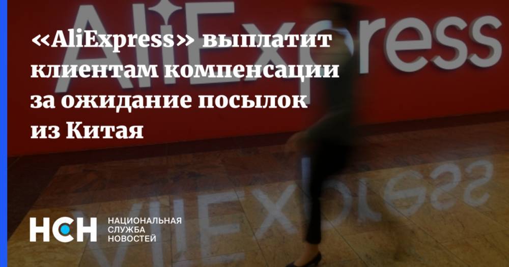 «AliExpress» выплатит клиентам компенсации за ожидание посылок из Китая - nsn.fm - Россия - Китай