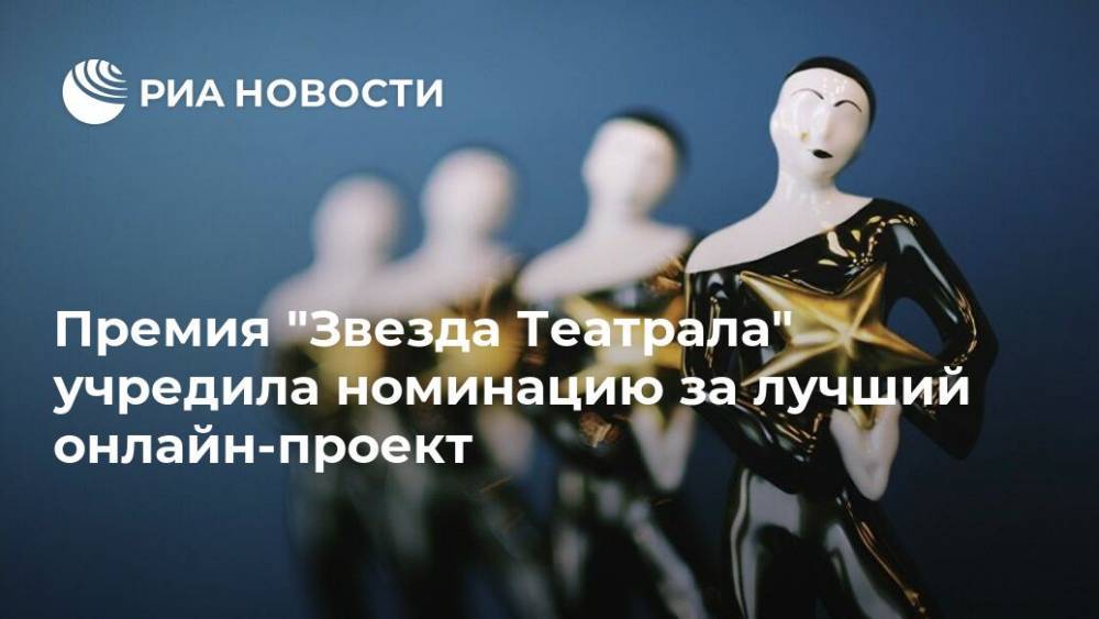 Премия "Звезда Театрала" учредила номинацию за лучший онлайн-проект - ria.ru - Москва