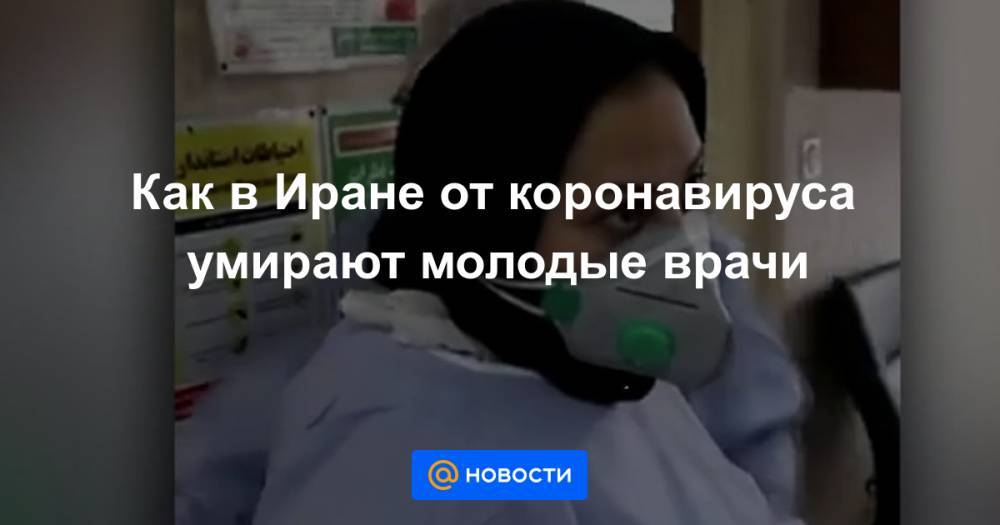 Как в Иране от коронавируса умирают молодые врачи - news.mail.ru - Италия - Китай - Иран
