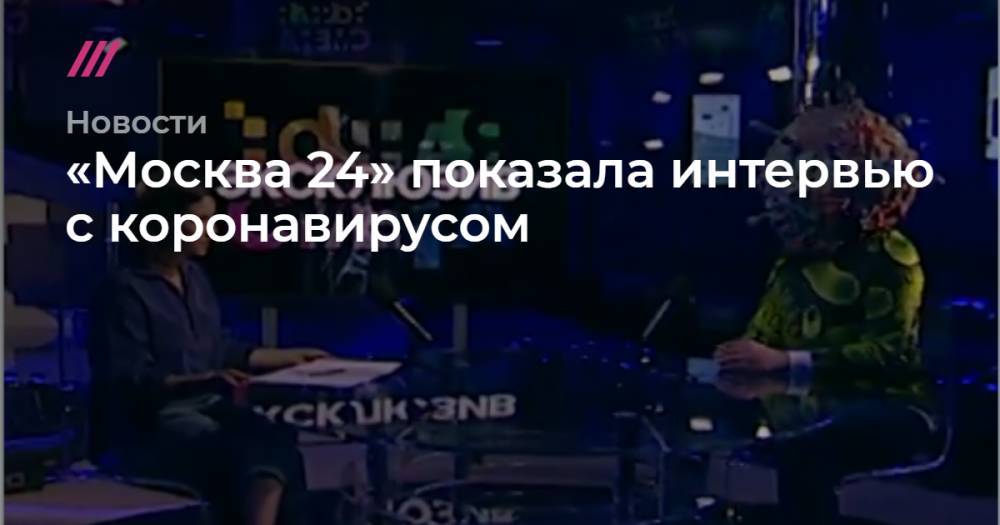 «Москва 24» показала интервью с коронавирусом - tvrain.ru - Москва - Италия