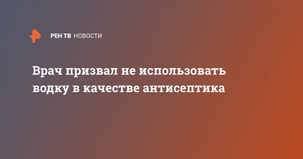 Марина Горностаева - Врач призвал не использовать водку в качестве антисептика - ren.tv - Москва