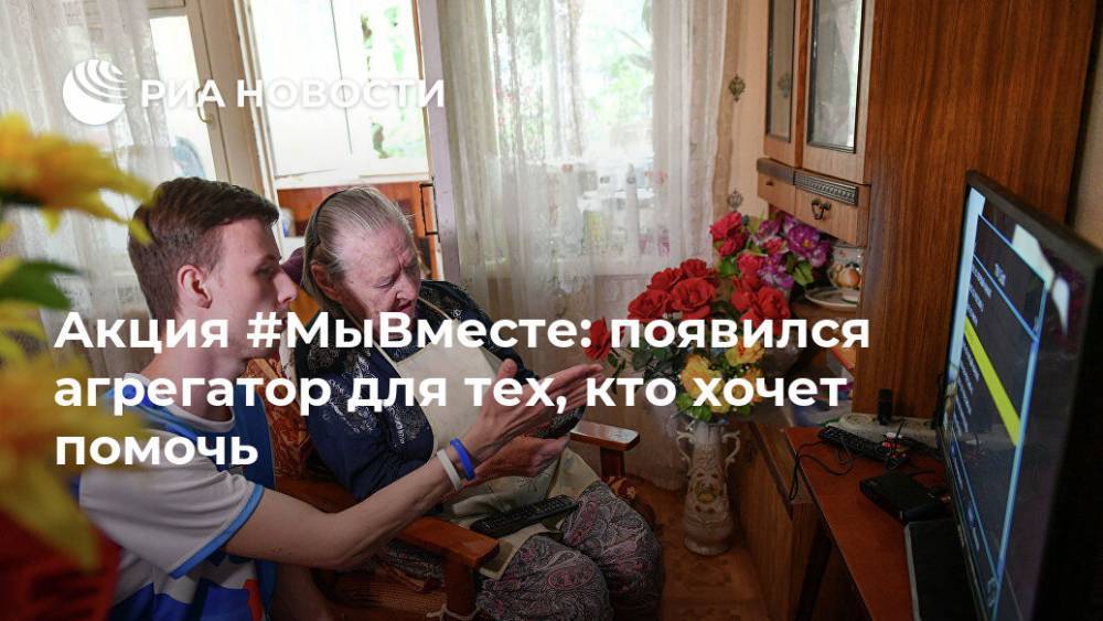 Акция #МыВместе: появился агрегатор для тех, кто хочет помочь - ria.ru - Москва