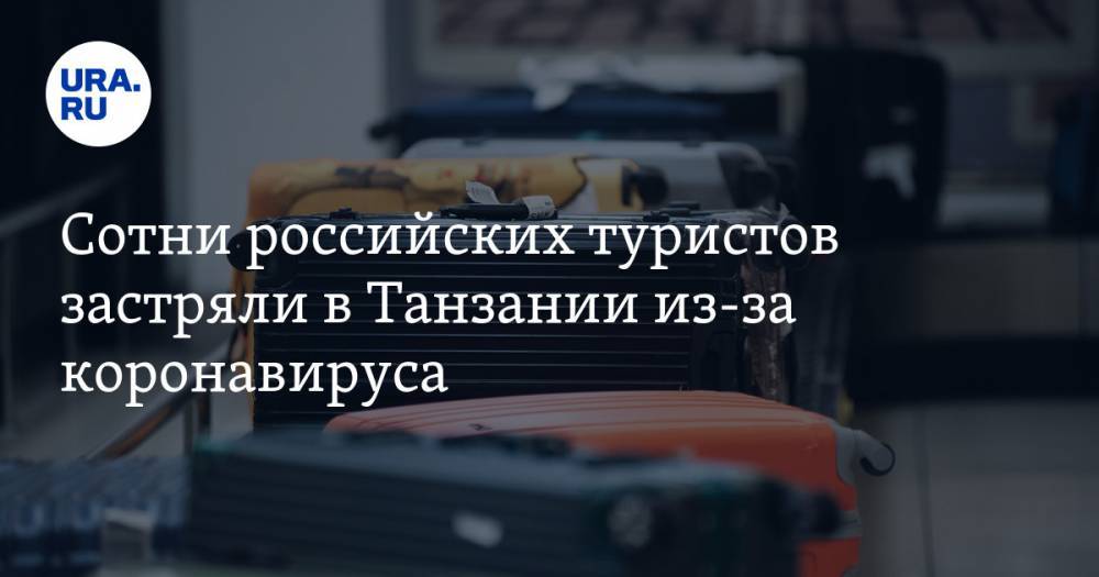 Сотни российских туристов застряли в Танзании из-за коронавируса - ura.news - Танзания