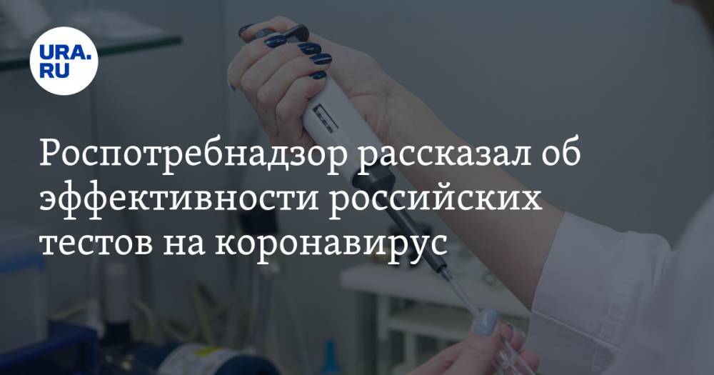 Роспотребнадзор рассказал об эффективности российских тестов на коронавирус - ura.news - Россия