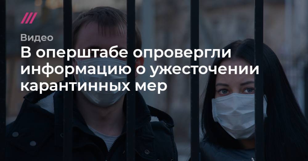 В оперштабе опровергли информацию об ужесточении карантинных мер - tvrain.ru
