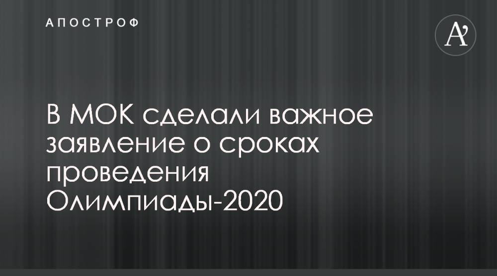 Томас Бах - В МОК сделали важное заявление о сроках проведения Олимпиады-2020 - apostrophe.ua - Токио