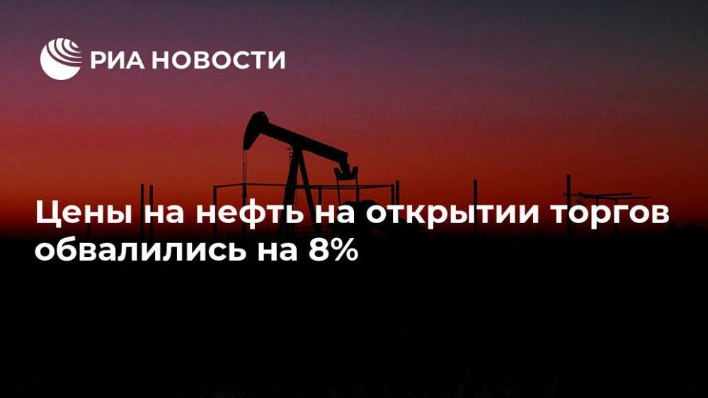 Цены на нефть на открытии торгов обвалились на 8% - ria.ru - Москва