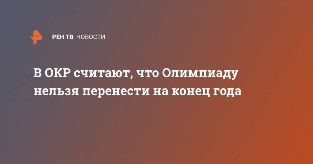 Александр Жуков - В ОКР считают, что Олимпиаду нельзя перенести на конец года - ren.tv