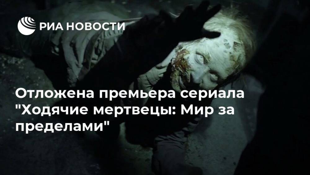 Отложена премьера сериала "Ходячие мертвецы: Мир за пределами" - ria.ru - Москва