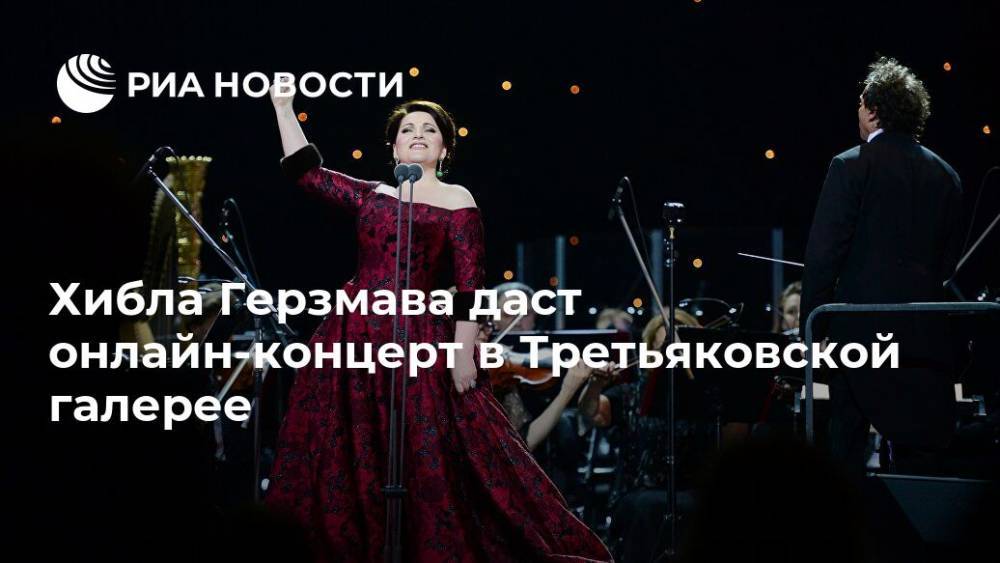 Хибла Герзмава - Хибла Герзмава даст онлайн-концерт в Третьяковской галерее - ria.ru - Москва