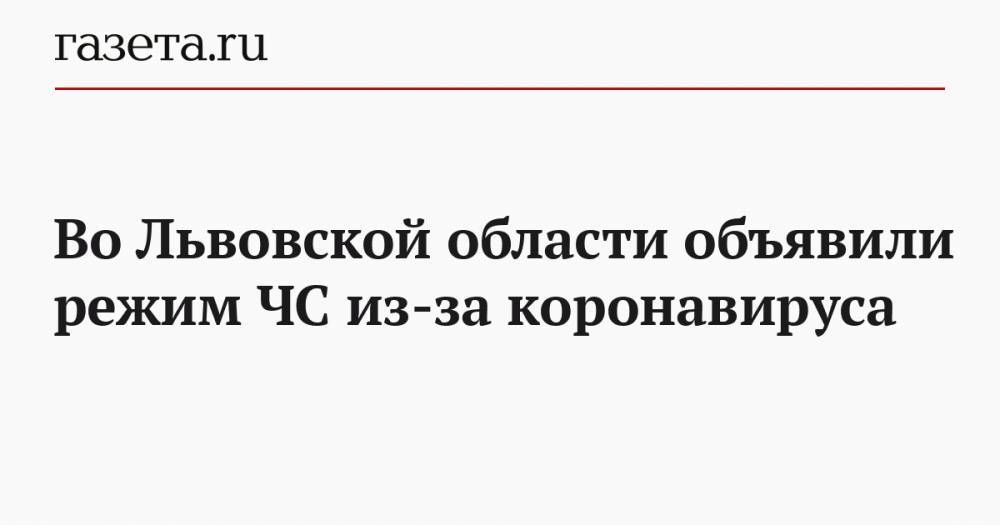 Во Львовской области объявили режим ЧС из-за коронавируса - gazeta.ru - Украина - Львовская обл.
