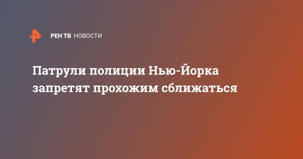 Патрули полиции Нью-Йорка запретят прохожим сближаться - ren.tv - Нью-Йорк - Нью-Йорк