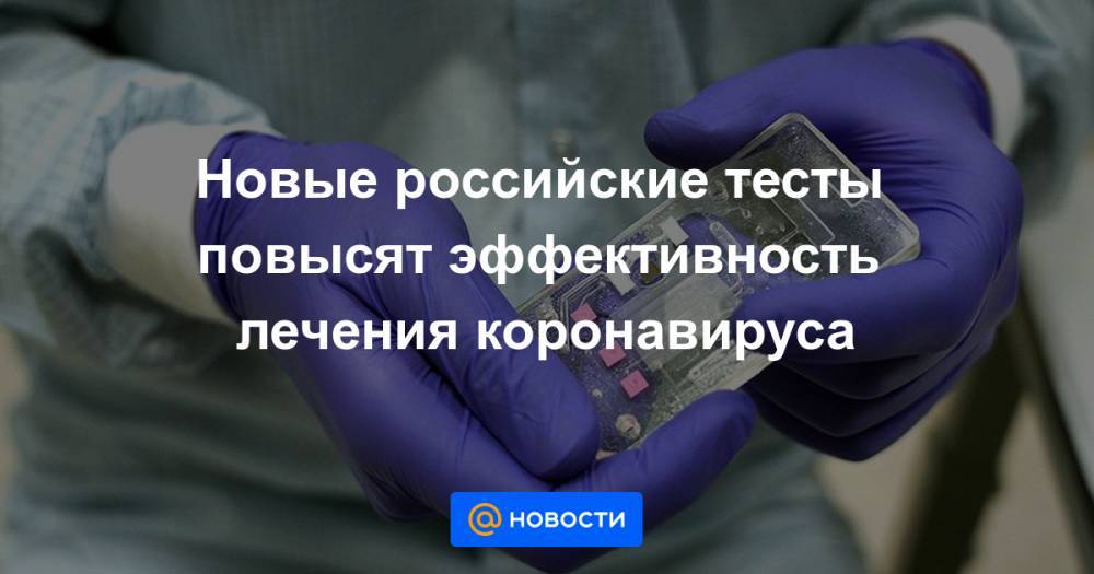 Вероника Скворцова - Новые российские тесты повысят эффективность лечения коронавируса - news.mail.ru - Россия