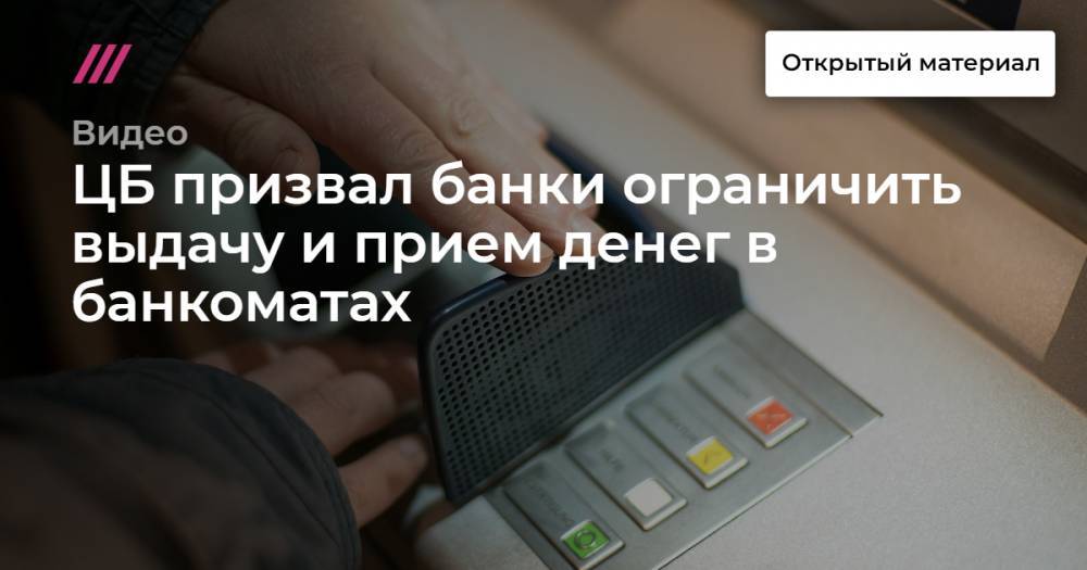 ЦБ призвал банки ограничить выдачу и прием денег в банкоматах - tvrain.ru