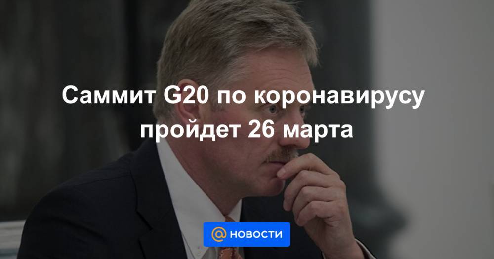 Cаммит G20 по коронавирусу пройдет 26 марта - news.mail.ru - Россия - Москва - Китай - Саудовская Аравия