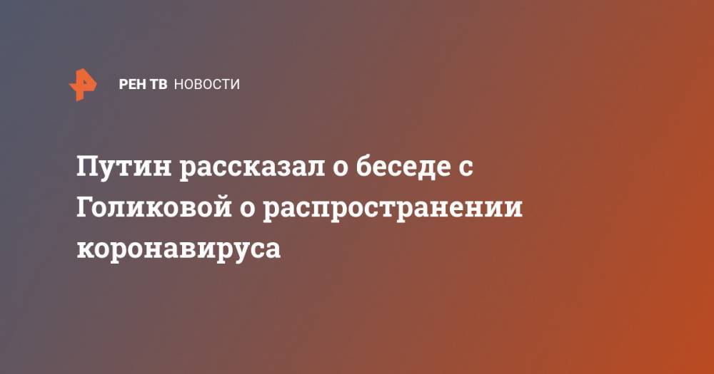 Владимир Путин - Татьяна Голикова - Путин рассказал о беседе с Голиковой о распространении коронавируса - ren.tv - Россия