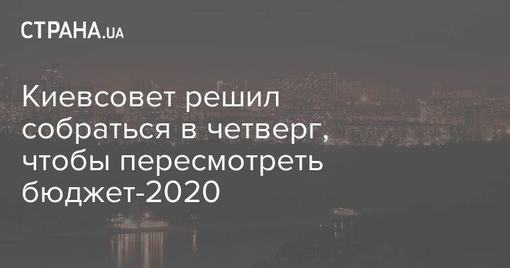 Киевсовет решил собраться в четверг, чтобы пересмотреть бюджет-2020 - strana.ua