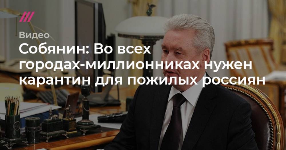 Собянин: карантин для пожилых нужен во всех городах-миллионниках - tvrain.ru - Москва - Московская обл.
