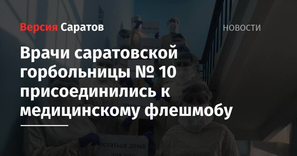 Врачи саратовской горбольницы № 10 присоединились к медицинскому флешмобу - nversia.ru - Саратов