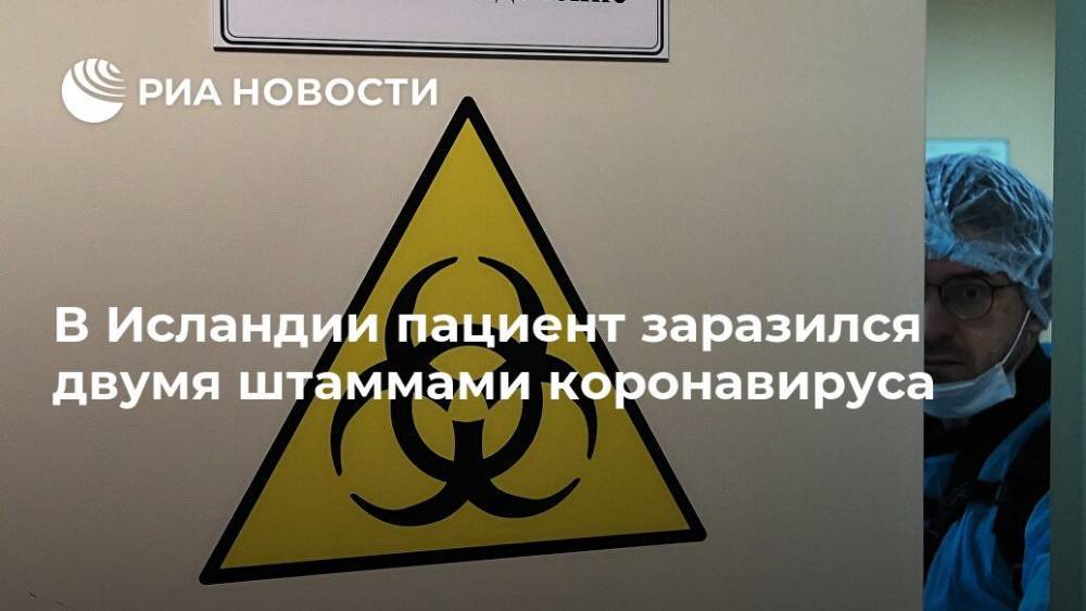 В Исландии пациент заразился двумя штаммами коронавируса - ria.ru - Москва - Китай - Ухань - Исландия