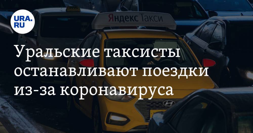 Уральские таксисты останавливают поездки из-за коронавируса - ura.news - Екатеринбург