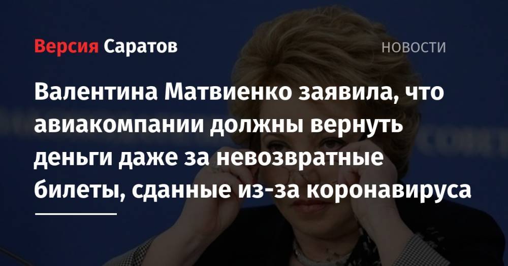 Валентина Матвиенко - Валентина Матвиенко заявила, что авиакомпании должны вернуть деньги даже за невозвратные билеты, сданные из-за коронавируса - nversia.ru