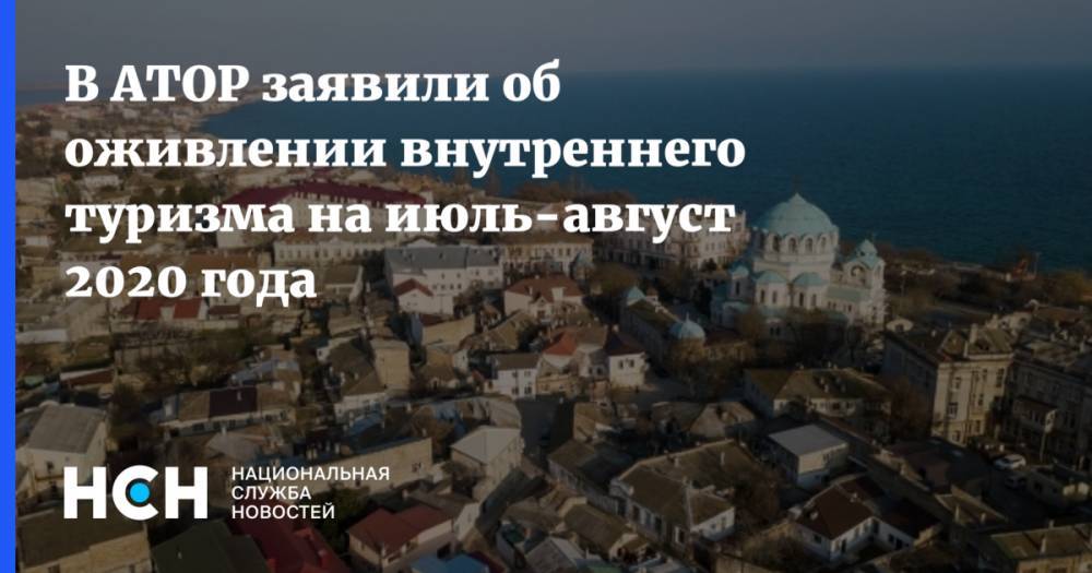 Майя Ломидзе - В АТОР заявили об оживлении внутреннего туризма на июль-август 2020 года - nsn.fm - Россия