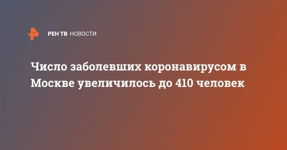 Число заболевших коронавирусом в Москве увеличилось до 410 человек - ren.tv - Москва