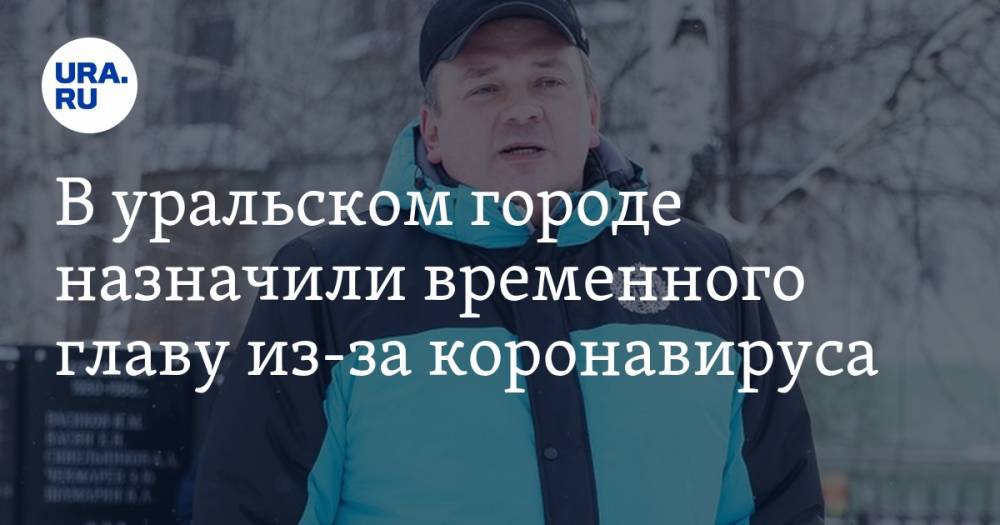 В уральском городе назначили временного главу из-за коронавируса - ura.news - Екатеринбург