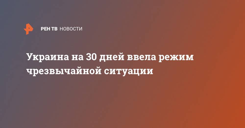 Украина на 30 дней ввела режим чрезвычайной ситуации - ren.tv - Украина
