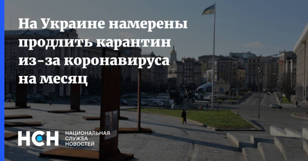 Денис Шмыгаль - На Украине намерены продлить карантин из-за коронавируса на месяц - nsn.fm - Украина
