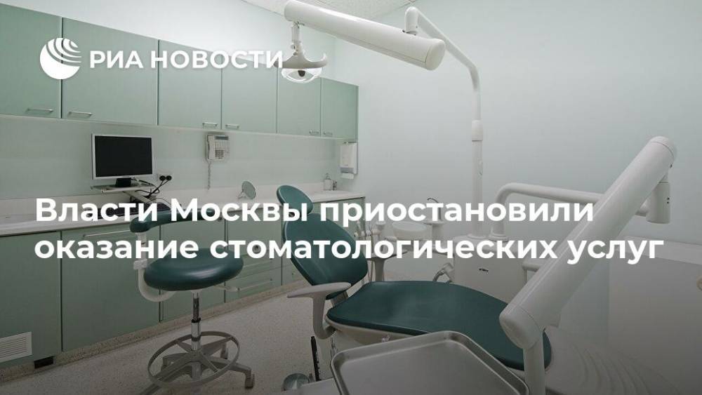 Власти Москвы приостановили оказание стоматологических услуг - ria.ru - Россия - Москва