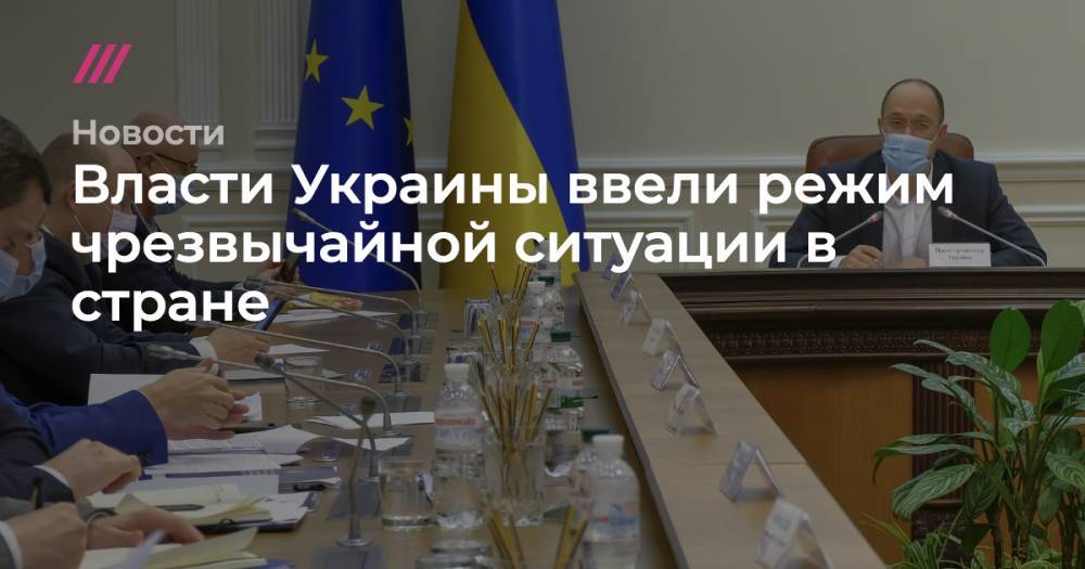 Денис Шмыгаль - Власти Украины ввели режим чрезвычайной ситуации в стране - tvrain.ru - Украина