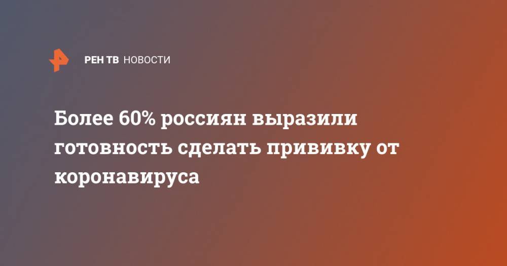 Более 60% россиян выразили готовность сделать прививку от коронавируса - ren.tv