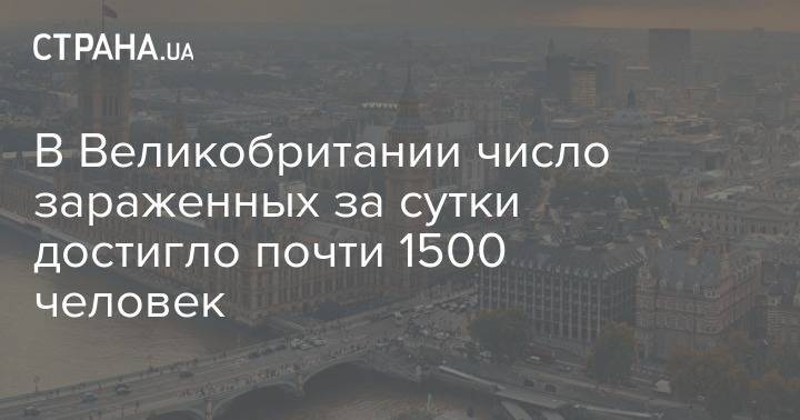 В Великобритании число зараженных за сутки достигло почти 1500 человек - strana.ua - Англия